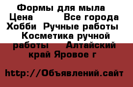 Формы для мыла › Цена ­ 250 - Все города Хобби. Ручные работы » Косметика ручной работы   . Алтайский край,Яровое г.